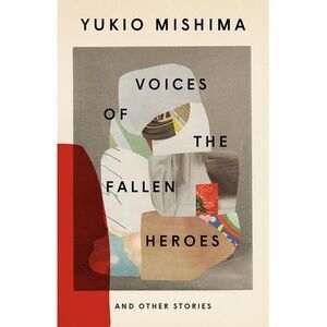Voices of the Fallen Heroes: And Other Stories -- Yukio Mishima